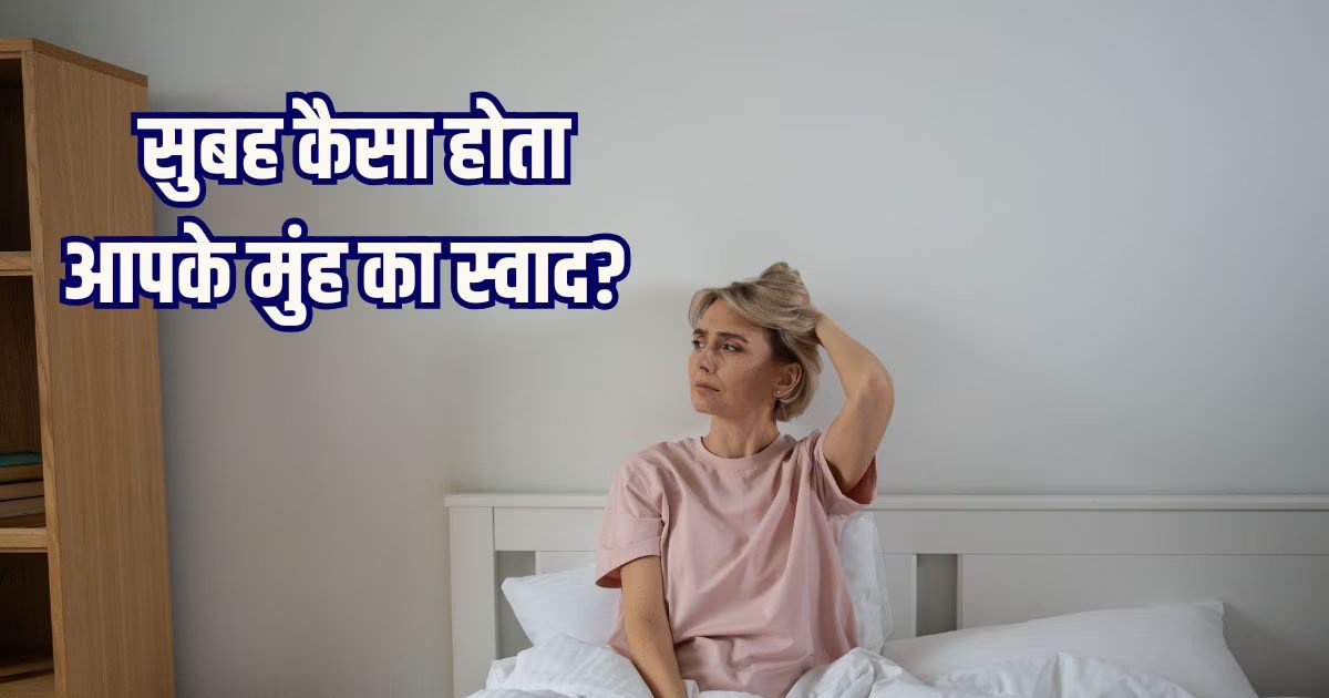 सुबह उठते ही मुंह का स्वाद कड़वा? नजरअंदाज न करें, हो सकती है ये बड़ी बीमारी